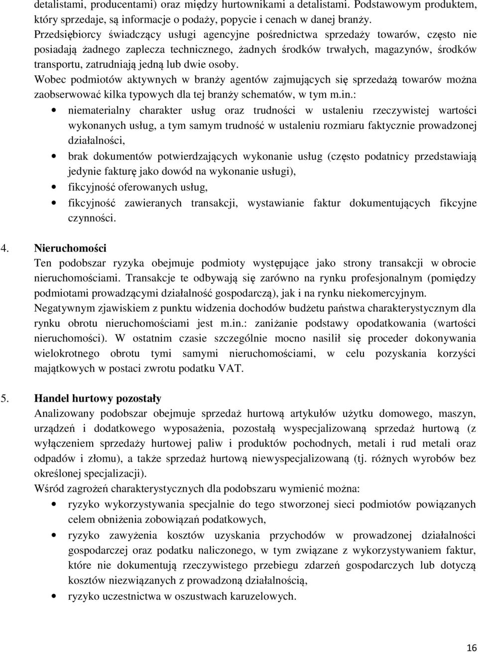 jedną lub dwie osoby. Wobec podmiotów aktywnych w branży agentów zajmujących się sprzedażą towarów można zaobserwować kilka typowych dla tej branży schematów, w tym m.in.