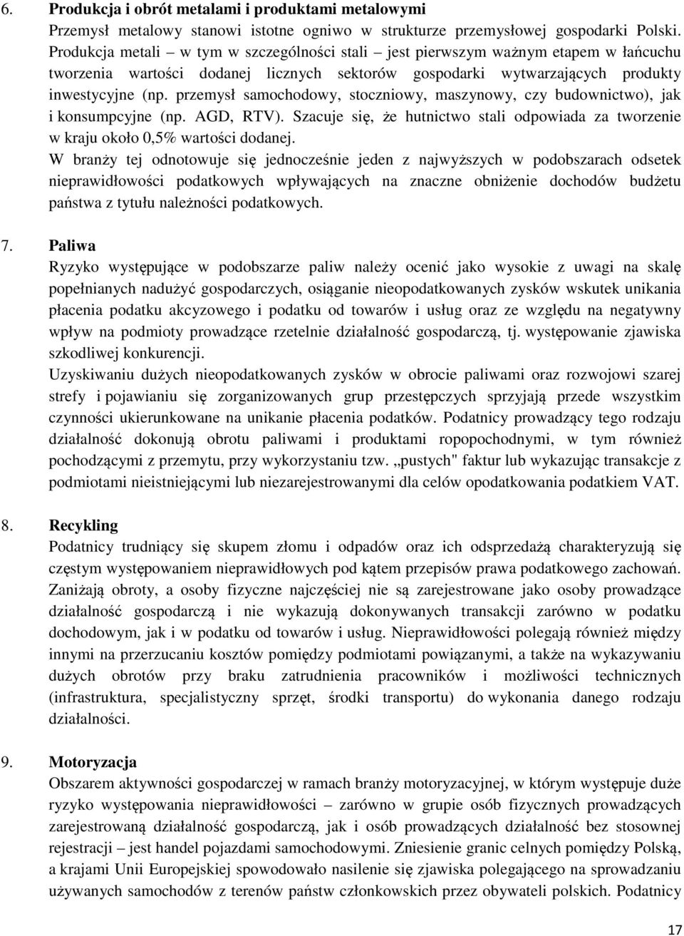 przemysł samochodowy, stoczniowy, maszynowy, czy budownictwo), jak i konsumpcyjne (np. AGD, RTV). Szacuje się, że hutnictwo stali odpowiada za tworzenie w kraju około 0,5% wartości dodanej.