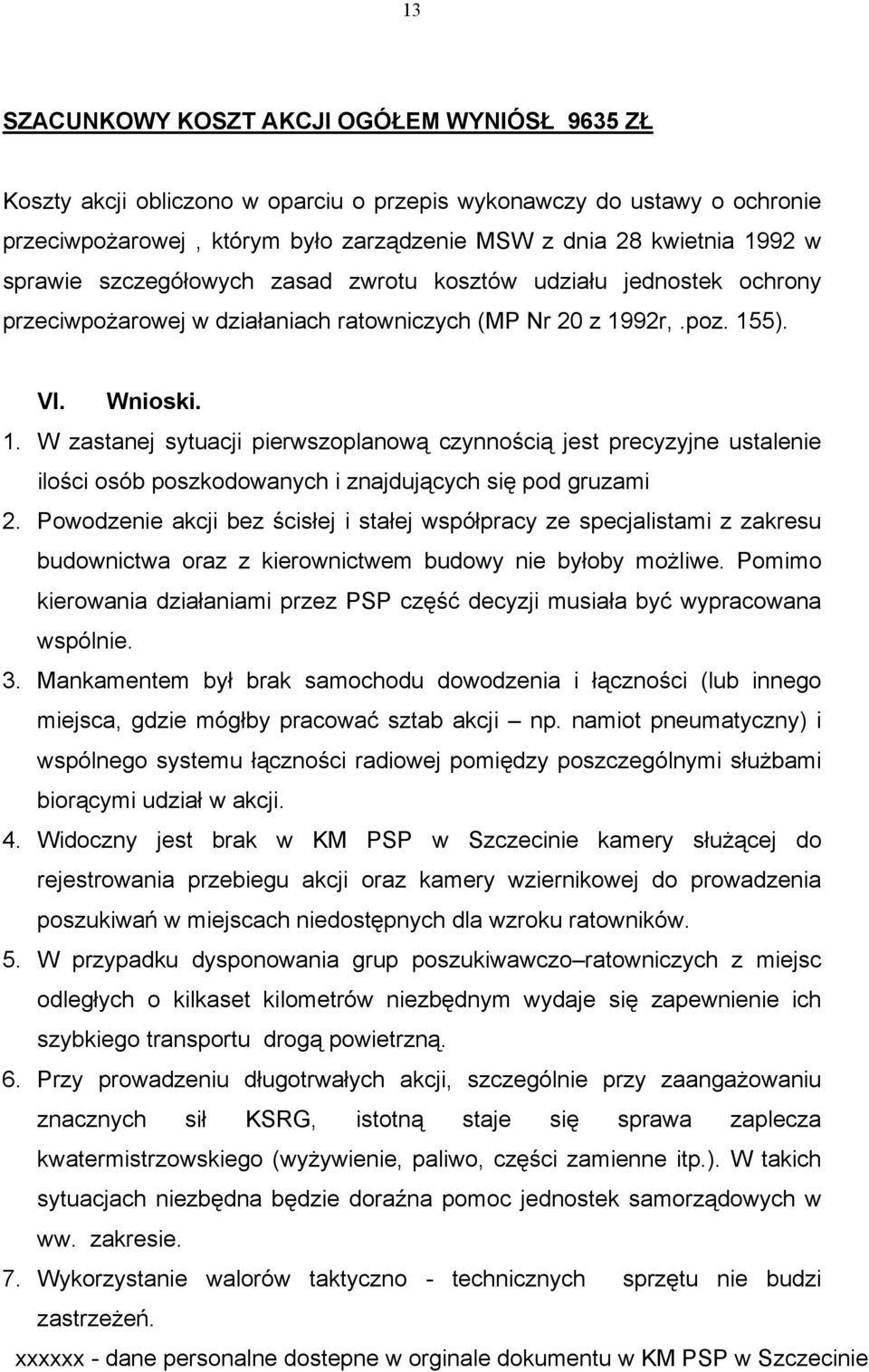 92r,.poz. 155). VI. Wnioski. 1. W zastanej sytuacji pierwszoplanową czynnością jest precyzyjne ustalenie ilości osób poszkodowanych i znajdujących się pod gruzami 2.