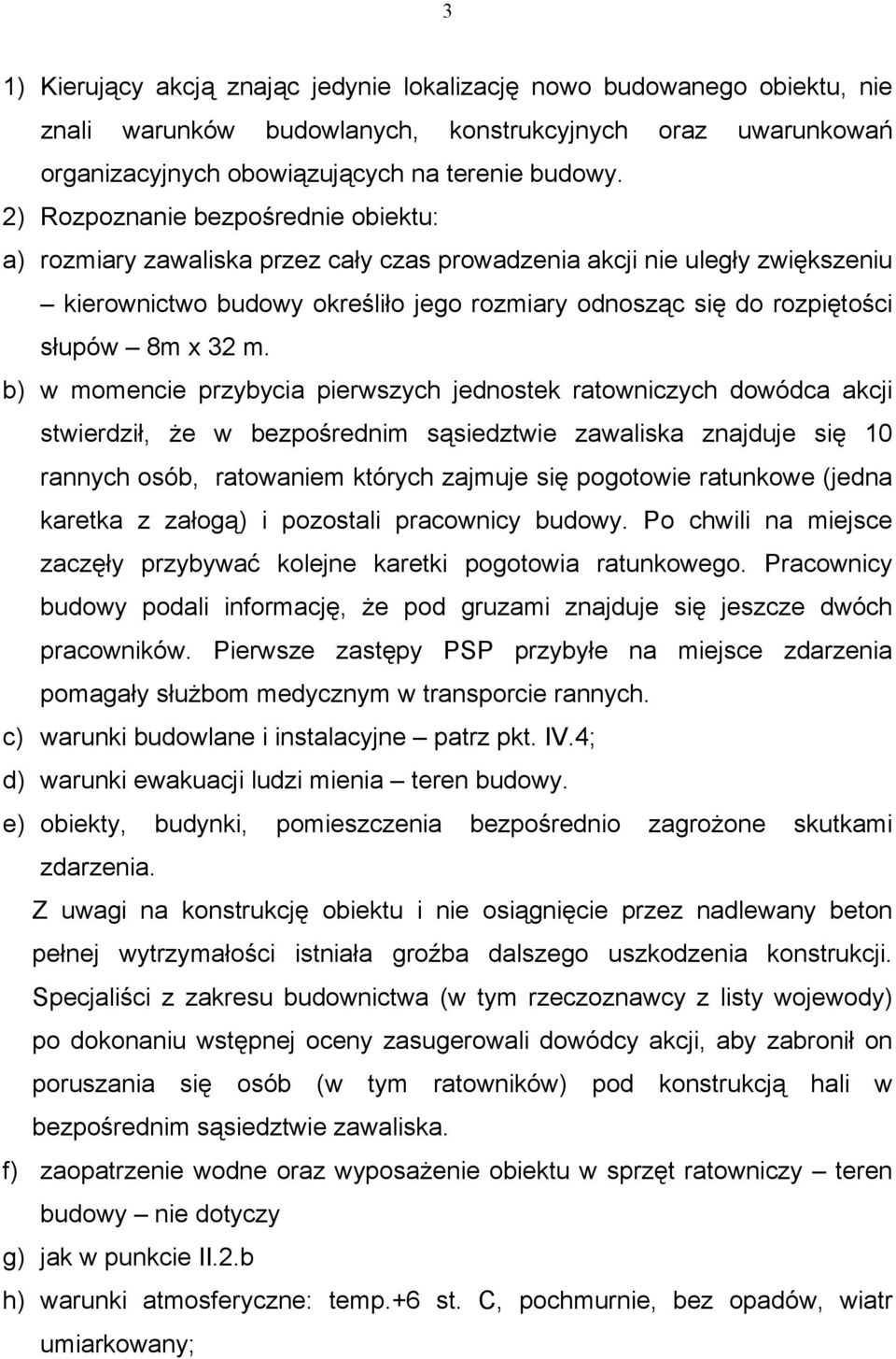 32 m. b) w momencie przybycia pierwszych jednostek ratowniczych dowódca akcji stwierdził, że w bezpośrednim sąsiedztwie zawaliska znajduje się 10 rannych osób, ratowaniem których zajmuje się