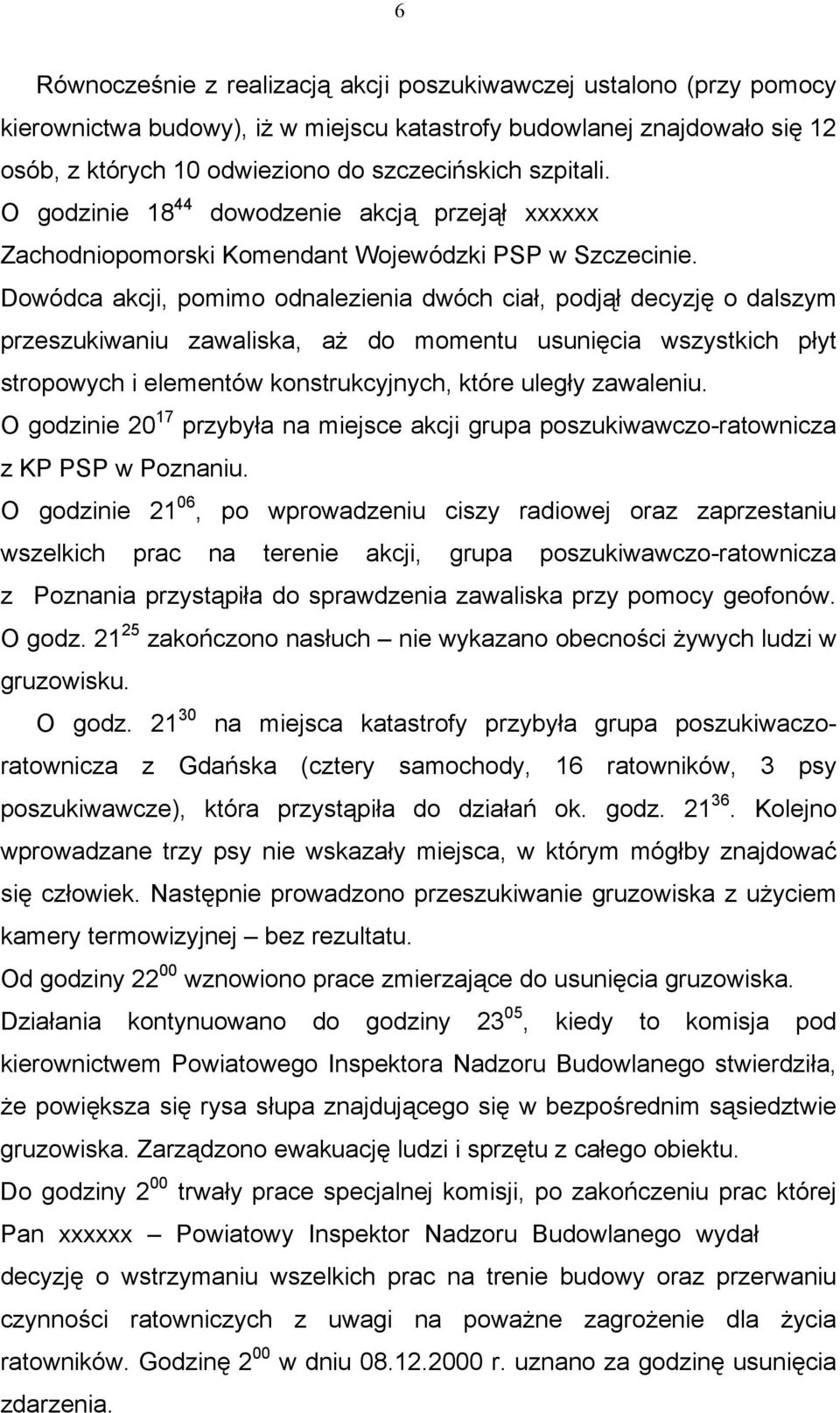 Dowódca akcji, pomimo odnalezienia dwóch ciał, podjął decyzję o dalszym przeszukiwaniu zawaliska, aż do momentu usunięcia wszystkich płyt stropowych i elementów konstrukcyjnych, które uległy