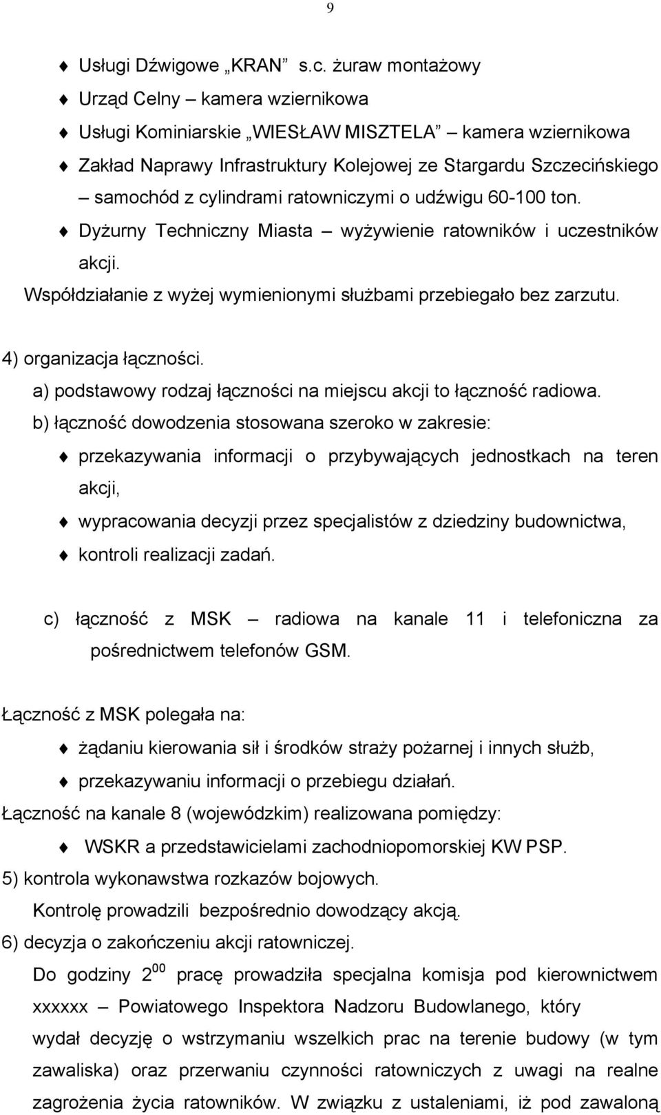 ratowniczymi o udźwigu 60-100 ton. Dyżurny Techniczny Miasta wyżywienie ratowników i uczestników akcji. Współdziałanie z wyżej wymienionymi służbami przebiegało bez zarzutu. 4) organizacja łączności.