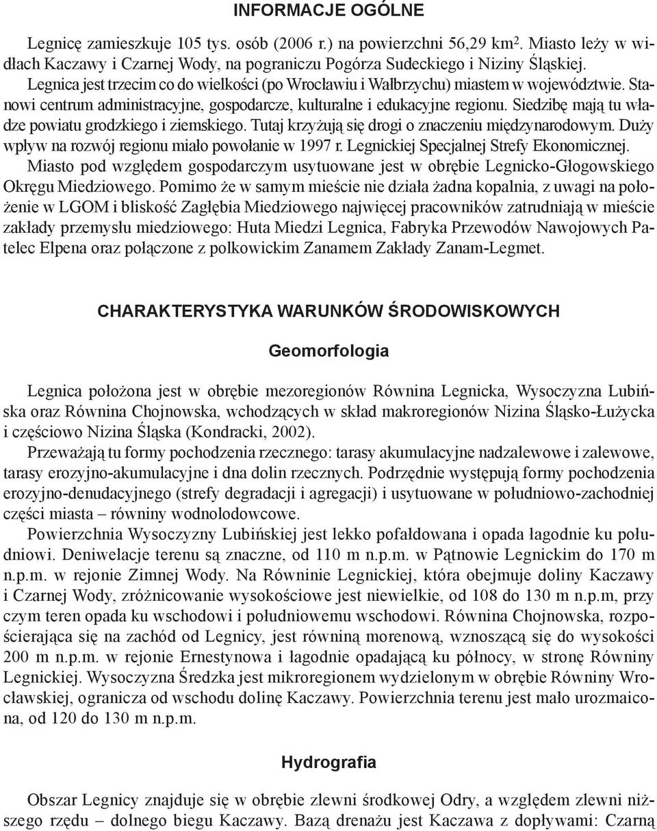 Siedzibę mają tu władze powiatu grodzkiego i ziemskiego. Tutaj krzyżują się drogi o znaczeniu międzynarodowym. Duży wpływ na rozwój regionu miało powołanie w 1997 r.