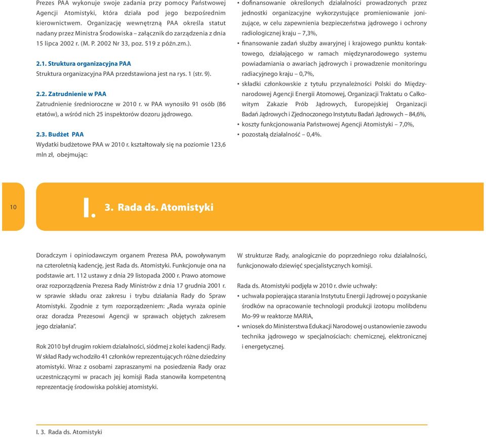 1 (str. 9). 2.2. Zatrudnienie w PAA Zatrudnienie średnioroczne w 2010 r. w PAA wynosiło 91 osób (86 etatów), a wśród nich 25 inspektorów dozoru jądrowego. 2.3.