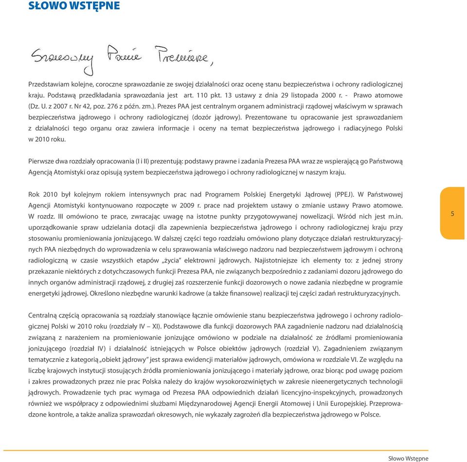 Prezes PAA jest centralnym organem administracji rządowej właściwym w sprawach bezpieczeństwa jądrowego i ochrony radiologicznej (dozór jądrowy).