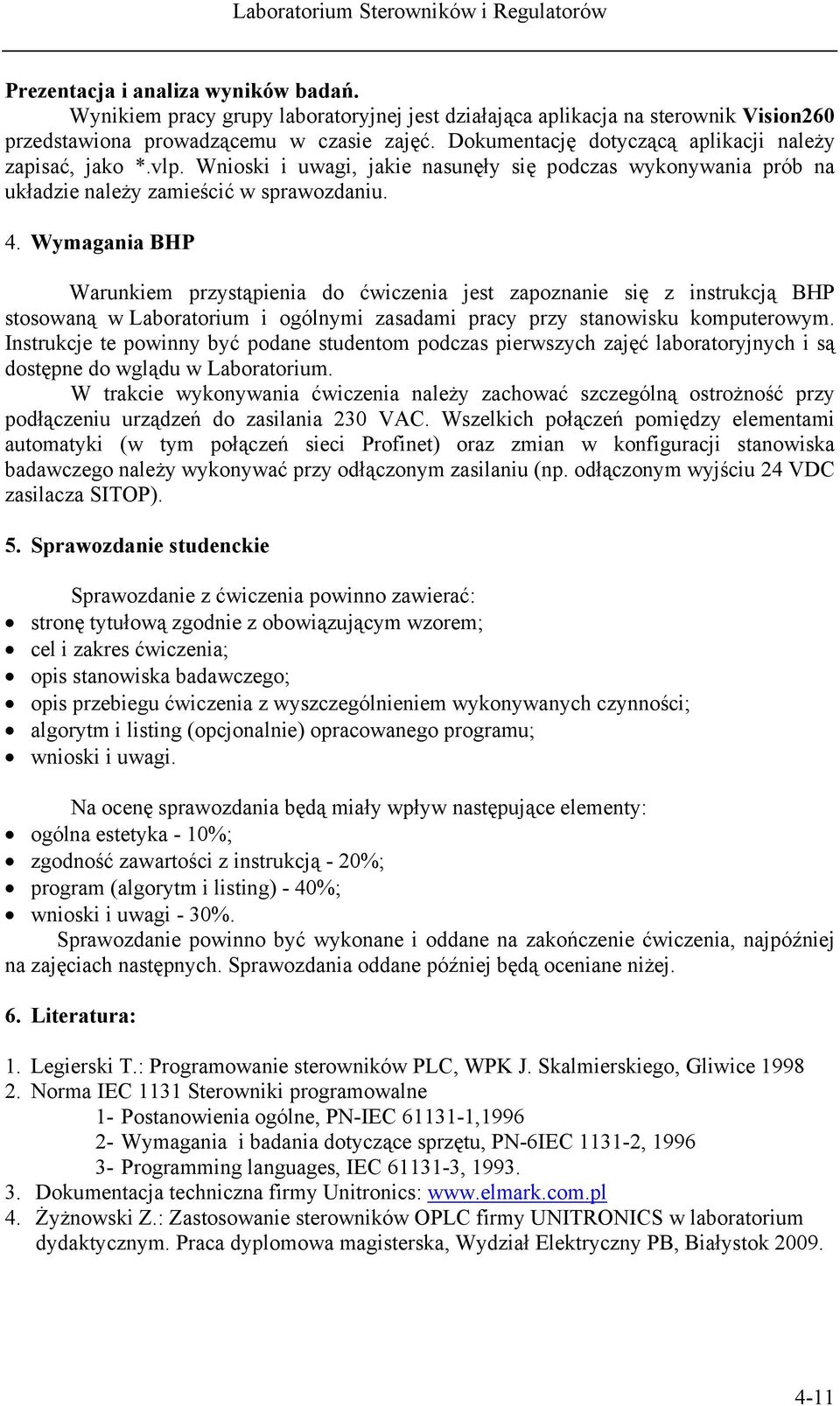 Wymagania BHP Warunkiem przystąpienia do ćwiczenia jest zapoznanie się z instrukcją BHP stosowaną w Laboratorium i ogólnymi zasadami pracy przy stanowisku komputerowym.