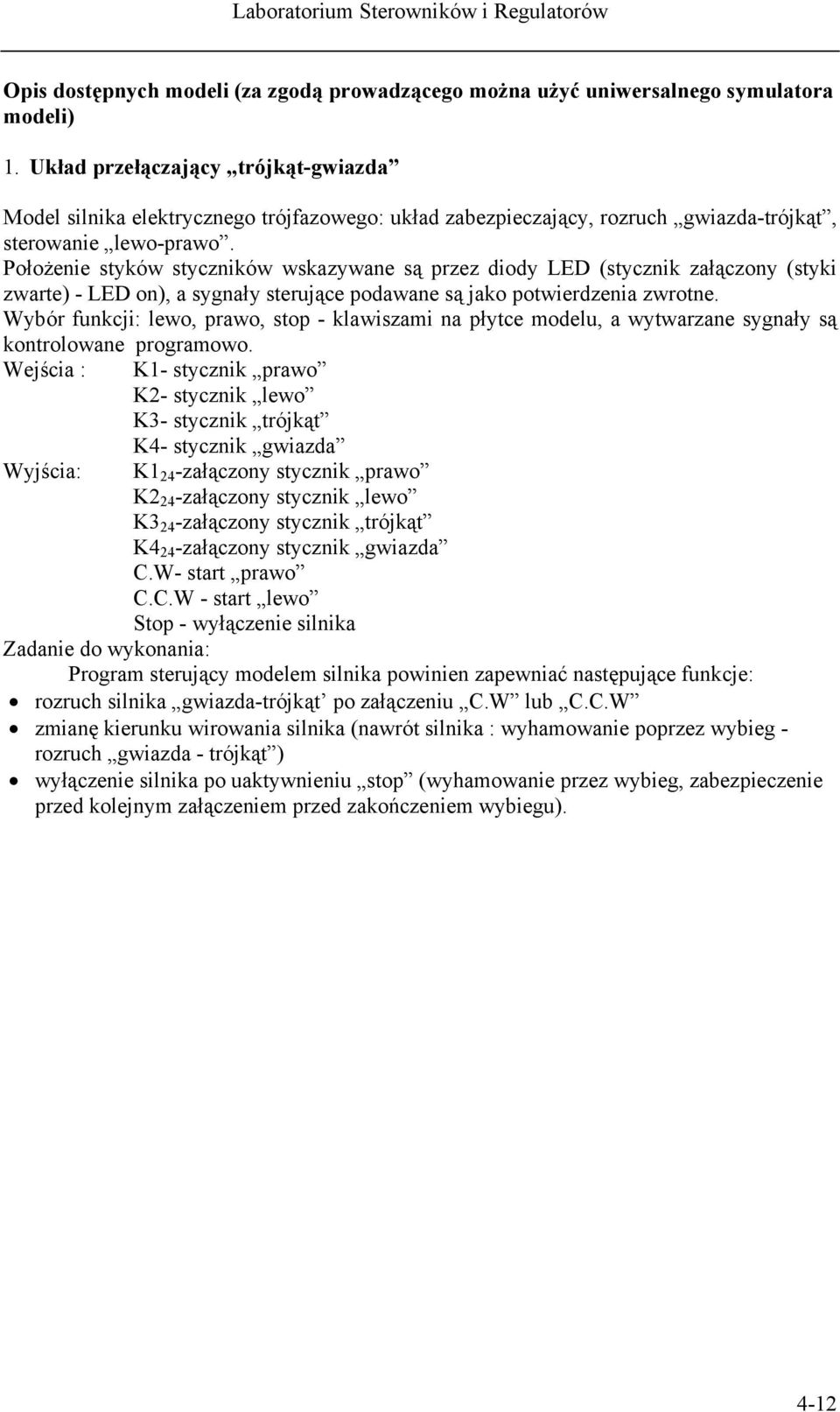 Położenie styków styczników wskazywane są przez diody LED (stycznik załączony (styki zwarte) - LED on), a sygnały sterujące podawane są jako potwierdzenia zwrotne.