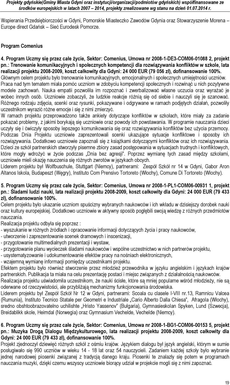 : Trenowanie komunikacyjnych i społecznych kompetencji dla rozwiązywania konfliktów w szkole, lata realizacji projektu 2008-2009, koszt całkowity dla Gdyni: 24 000 EUR (79 056 zł), dofinansowanie