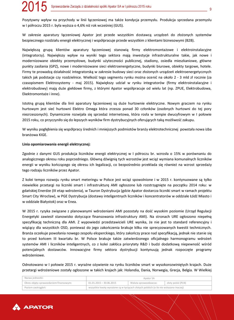 W zakresie aparatury łączeniowej Apator jest przede wszystkim dostawcą urządzeń do złożonych systemów bezpiecznego rozdziału energii elektrycznej i współpracuje przede wszystkim z klientami