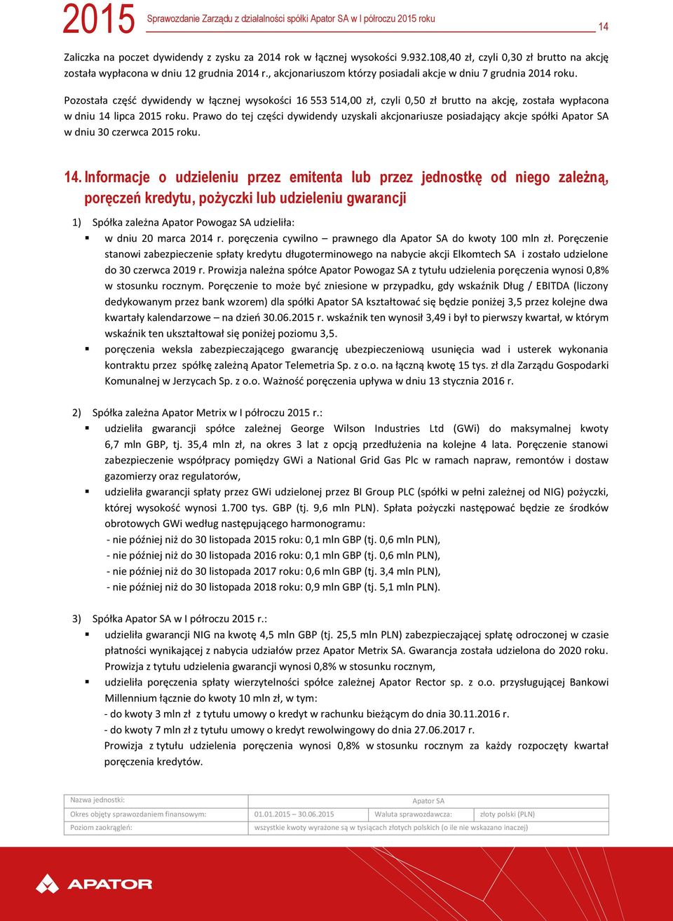 Pozostała część dywidendy w łącznej wysokości 16 553 514,00 zł, czyli 0,50 zł brutto na akcję, została wypłacona w dniu 14 lipca 2015 roku.