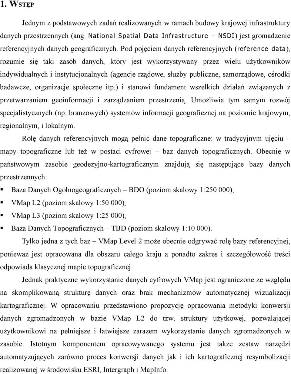 Pod pojęciem danych referencyjnych (reference data), rozumie się taki zasób danych, który jest wykorzystywany przez wielu użytkowników indywidualnych i instytucjonalnych (agencje rządowe, służby