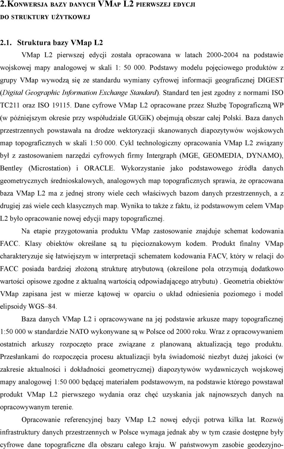 Podstawy modelu pojęciowego produktów z grupy VMap wywodzą się ze standardu wymiany cyfrowej informacji geograficznej DIGEST (Digital Geographic Information Exchange Standard).