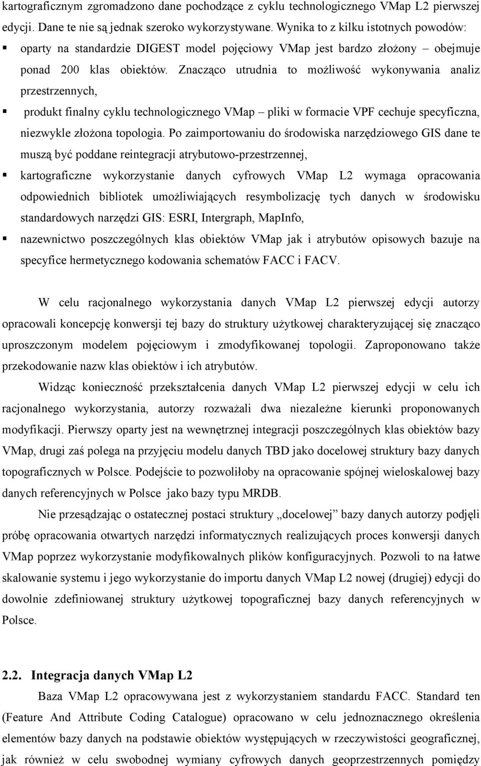 Znacząco utrudnia to możliwość wykonywania analiz przestrzennych, produkt finalny cyklu technologicznego VMap pliki w formacie VPF cechuje specyficzna, niezwykle złożona topologia.