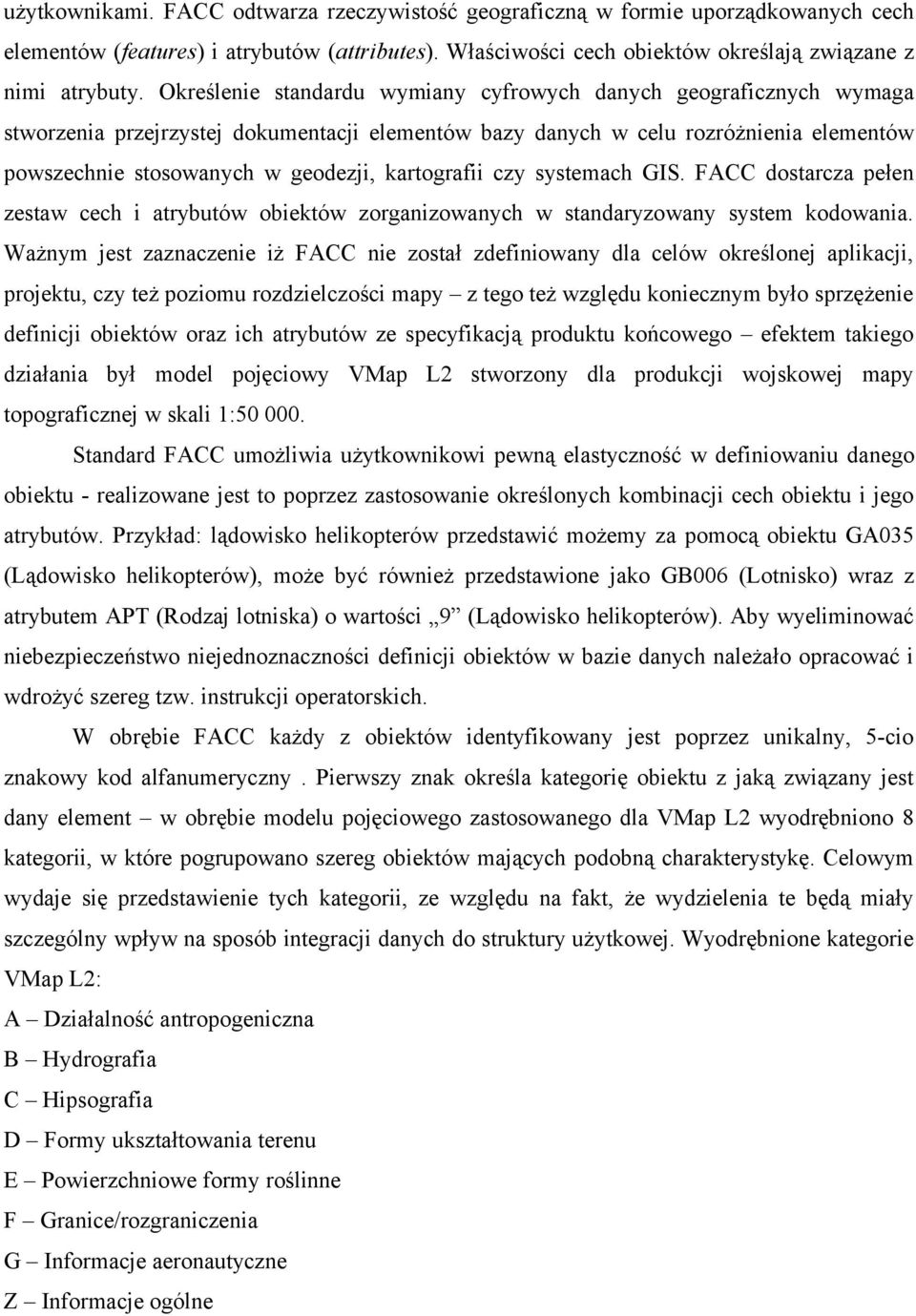 kartografii czy systemach GIS. FACC dostarcza pełen zestaw cech i atrybutów obiektów zorganizowanych w standaryzowany system kodowania.