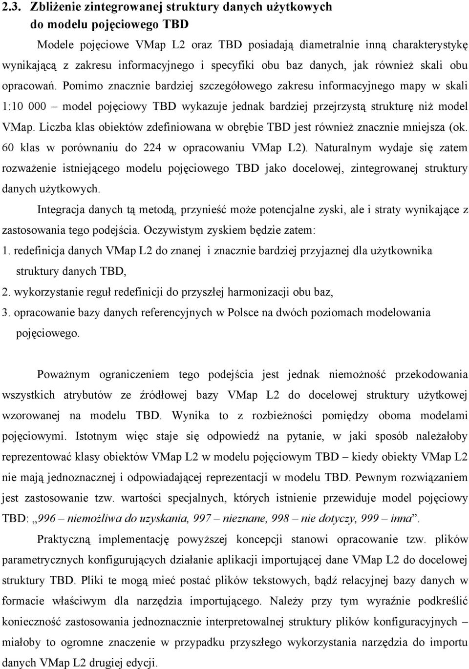 Pomimo znacznie bardziej szczegółowego zakresu informacyjnego mapy w skali 1:10 000 model pojęciowy TBD wykazuje jednak bardziej przejrzystą strukturę niż model VMap.