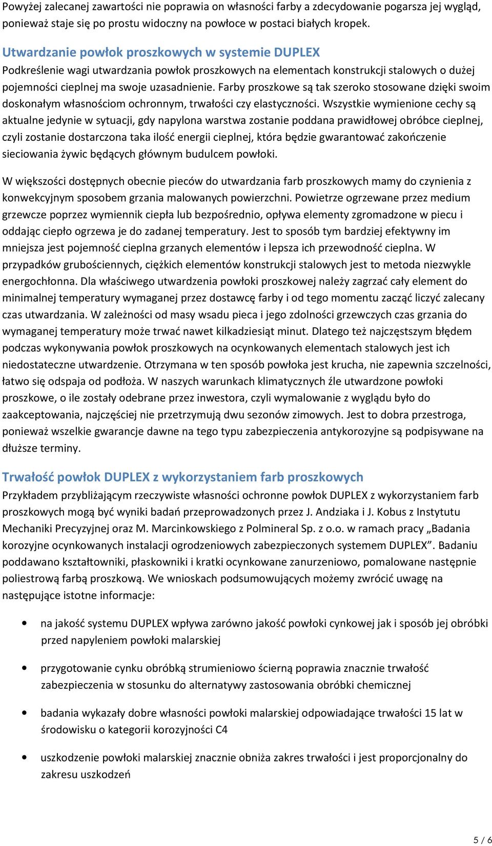 Farby proszkowe są tak szeroko stosowane dzięki swoim doskonałym własnościom ochronnym, trwałości czy elastyczności.