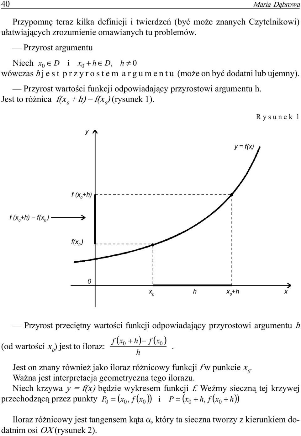 f ( +h) f ( +h) f( ) f( ) h +h Przyrost przeciêtny wartoœci funkcji odpowiadaj¹cy przyrostowi argumentu h f( + h) f( ) (od wartoœci ) jest to iloraz: h Jest on znany równie jako iloraz ró nicowy