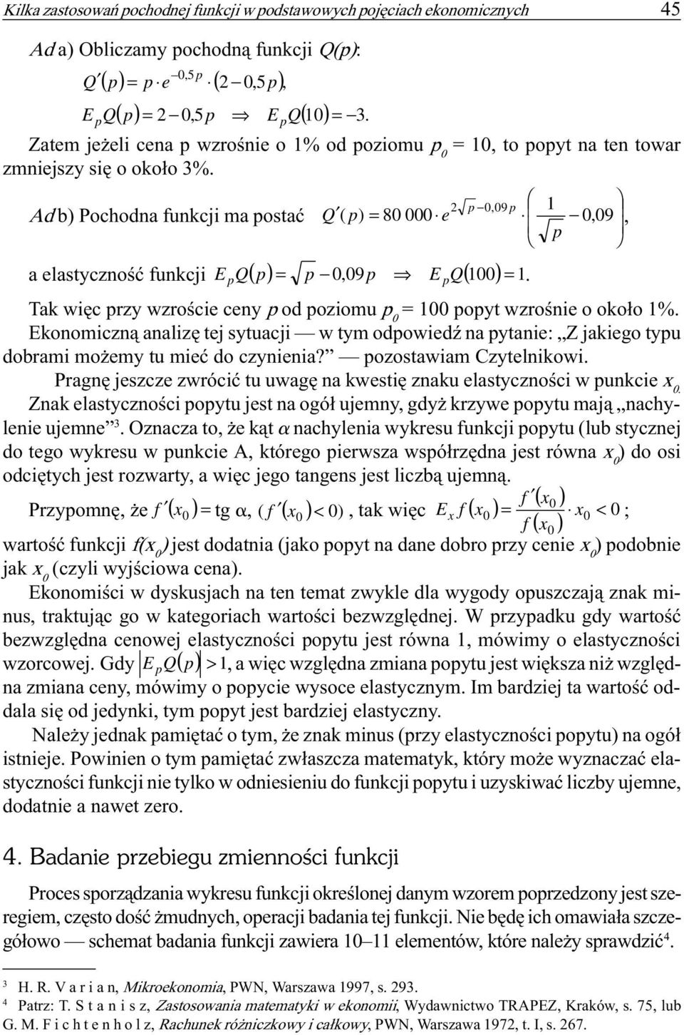 wzroœcie ceny p od poziomu p = 1 popyt wzroœnie o oko³o 1% Ekonomiczn¹ analizê tej sytuacji w tym odpowiedÿ na pytanie: Z jakiego typu dobrami mo emy tu mieæ do czynienia?