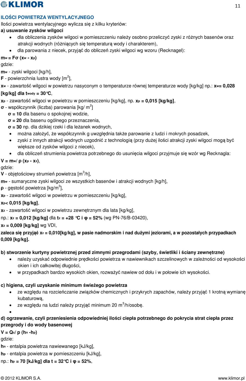 zyski wilgoci [kg/h], F - powierzchnia lustra wody [m 2 ], xw - zawartość wilgoci w powietrzu nasyconym o temperaturze równej temperaturze wody [kg/kg] np.