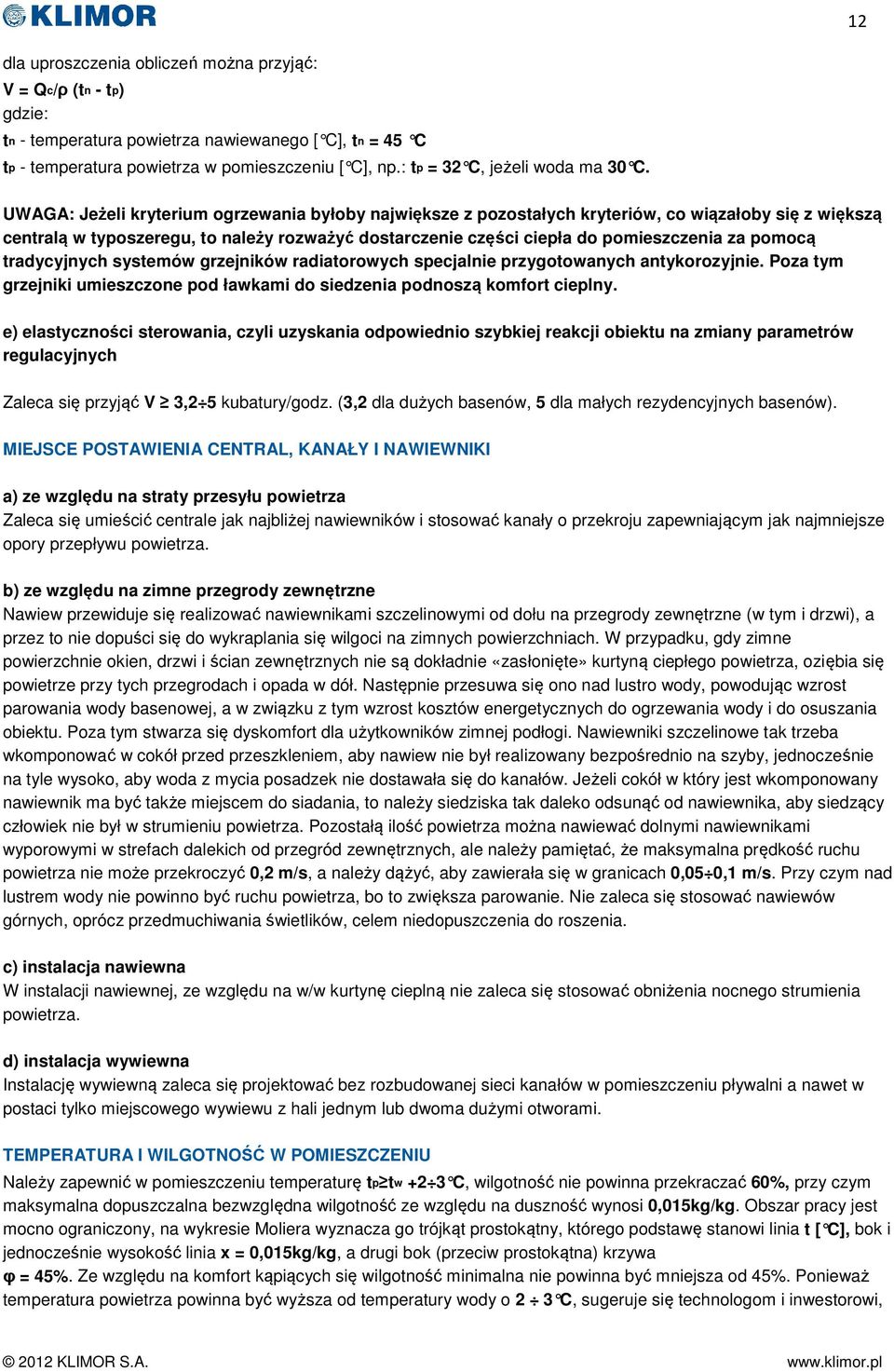 UWAGA: Jeżeli kryterium ogrzewania byłoby największe z pozostałych kryteriów, co wiązałoby się z większą centralą w typoszeregu, to należy rozważyć dostarczenie części ciepła do pomieszczenia za