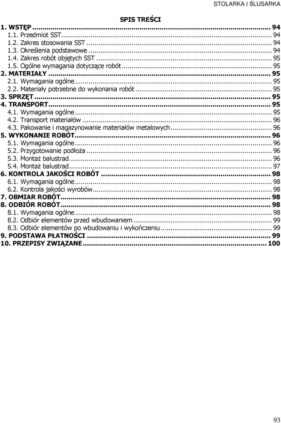 .. 96 5. WYKONANIE ROBÓT.... 96 5.1. Wymagania ogólne... 96 5.2. Przygotowanie podłoŝa... 96 5.3. MontaŜ balustrad... 96 5.4. MontaŜ balustrad... 97 6. KONTROLA JAKOŚCI ROBÓT... 98 6.1. Wymagania ogólne... 98 6.2. Kontrola jakości wyrobów.