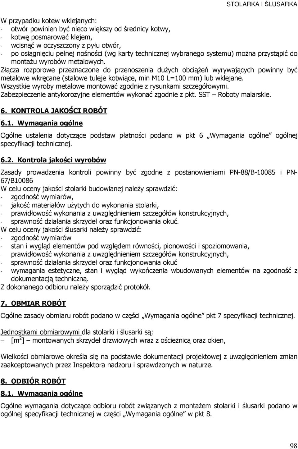 Złącza rozporowe przeznaczone do przenoszenia duŝych obciąŝeń wyrywających powinny być metalowe wkręcane (stalowe tuleje kotwiące, min M10 L=100 mm) lub wklejane.