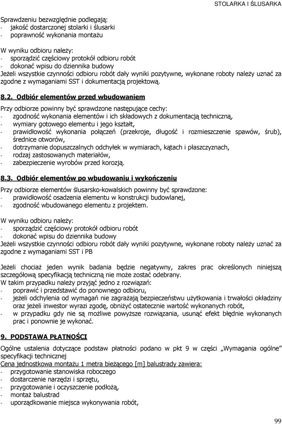 Odbiór elementów przed wbudowaniem Przy odbiorze powinny być sprawdzone następujące cechy: - zgodność wykonania elementów i ich składowych z dokumentacją techniczną, - wymiary gotowego elementu i