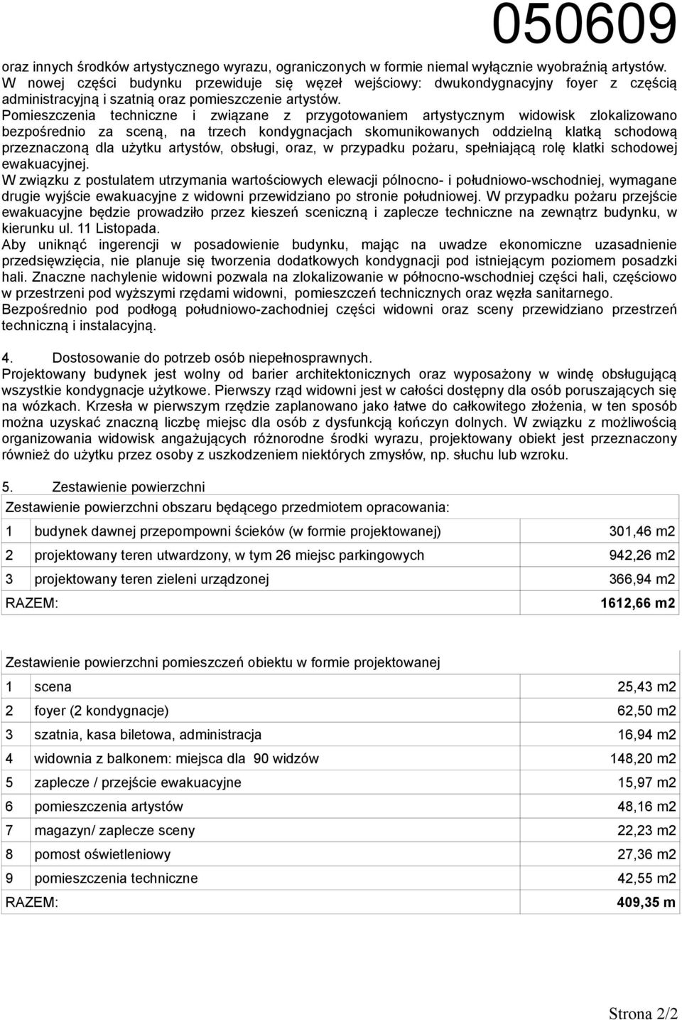 Pomieszczenia techniczne i związane z przygotowaniem artystycznym widowisk zlokalizowano bezpośrednio za sceną, na trzech kondygnacjach skomunikowanych oddzielną klatką schodową przeznaczoną dla