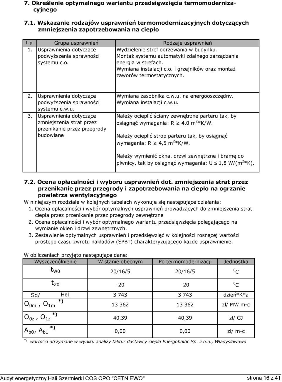 3. Usprawnienia dotyczące podwyższenia sprawności systemu c.w.u. Usprawnienia dotyczące zmniejszenia strat przez przenikanie przez przegrody budowlane Wymiana zasobnika c.w.u. na energooszczędny.