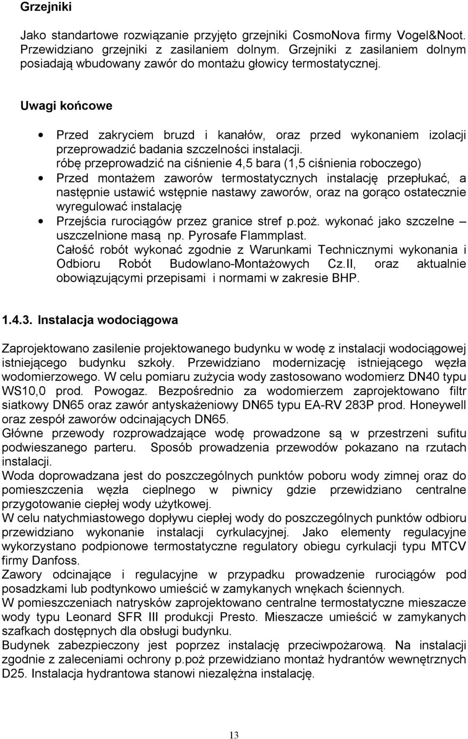 Uwagi końcowe Przed zakryciem bruzd i kanałów, oraz przed wykonaniem izolacji przeprowadzić badania szczelności instalacji.