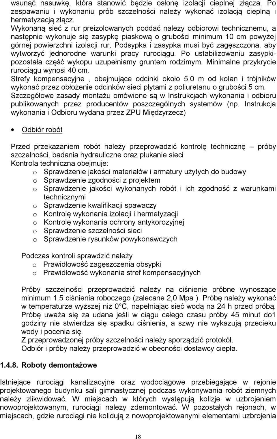 Podsypka i zasypka musi być zagęszczona, aby wytworzyć jednorodne warunki pracy rurociągu. Po ustabilizowaniu zasypkipozostała część wykopu uzupełniamy gruntem rodzimym.