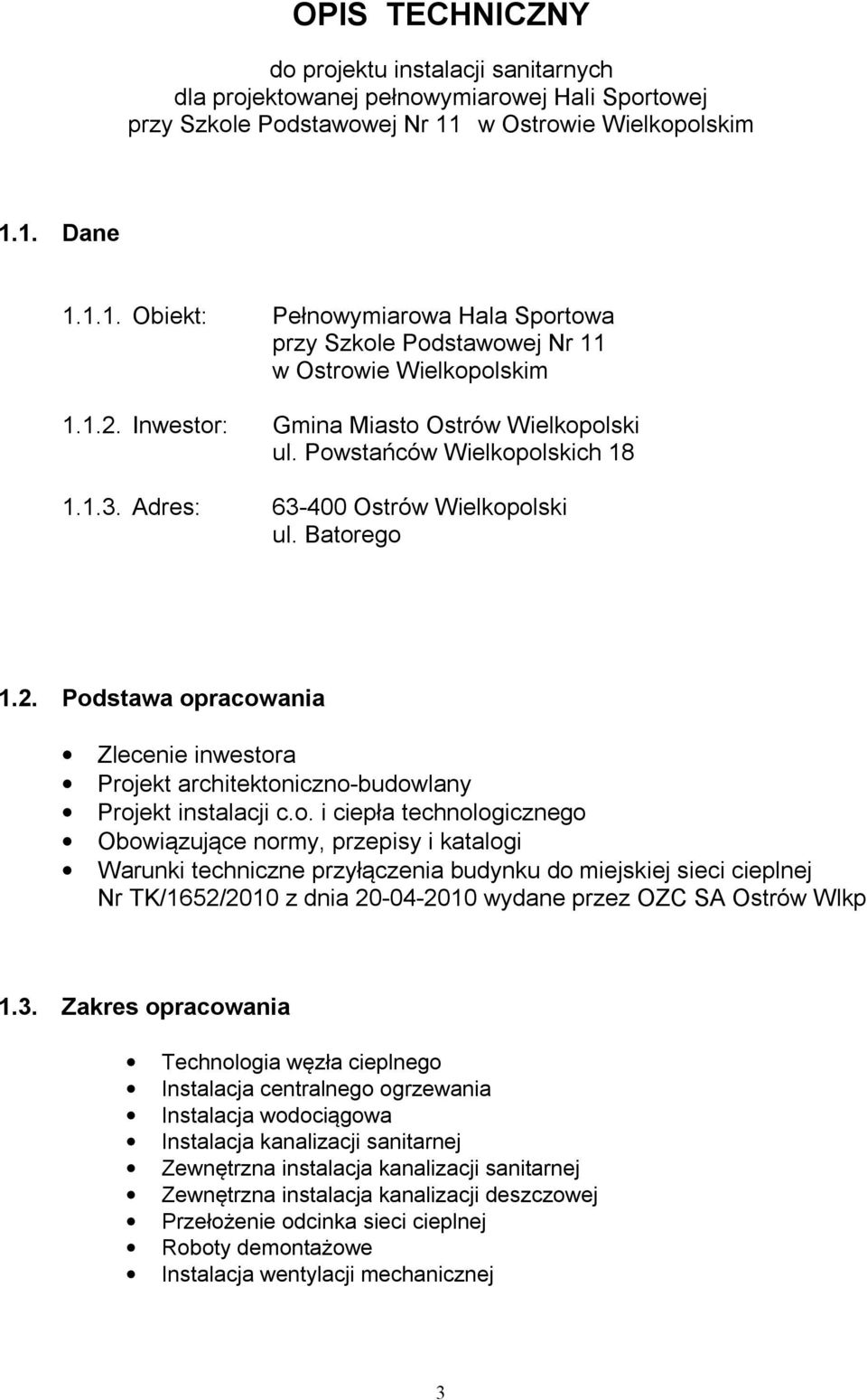 Powstańców Wielkopolskich 18 1.1.3. Adres: 63-400 Ostrów Wielkopolski ul. Batorego 1.2. Podstawa opracowania Zlecenie inwestora Projekt architektoniczno-budowlany Projekt instalacji c.o. i ciepła