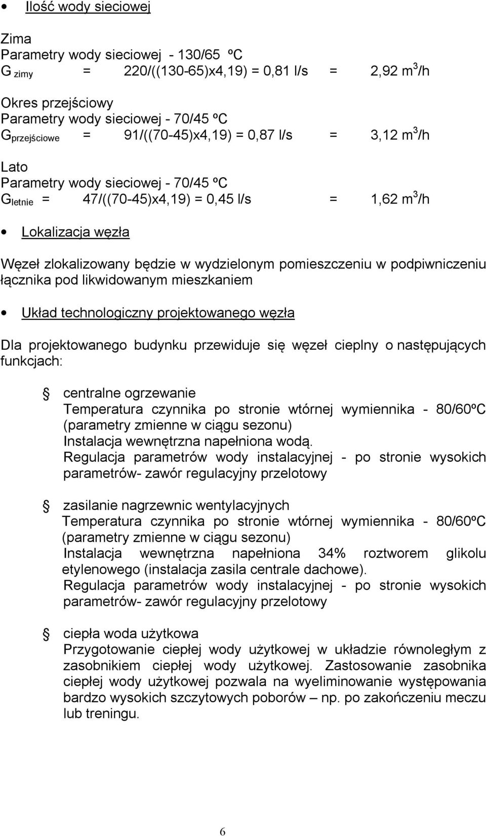 pomieszczeniu w podpiwniczeniu łącznika pod likwidowanym mieszkaniem Układ technologiczny projektowanego węzła Dla projektowanego budynku przewiduje się węzeł cieplny o następujących funkcjach: