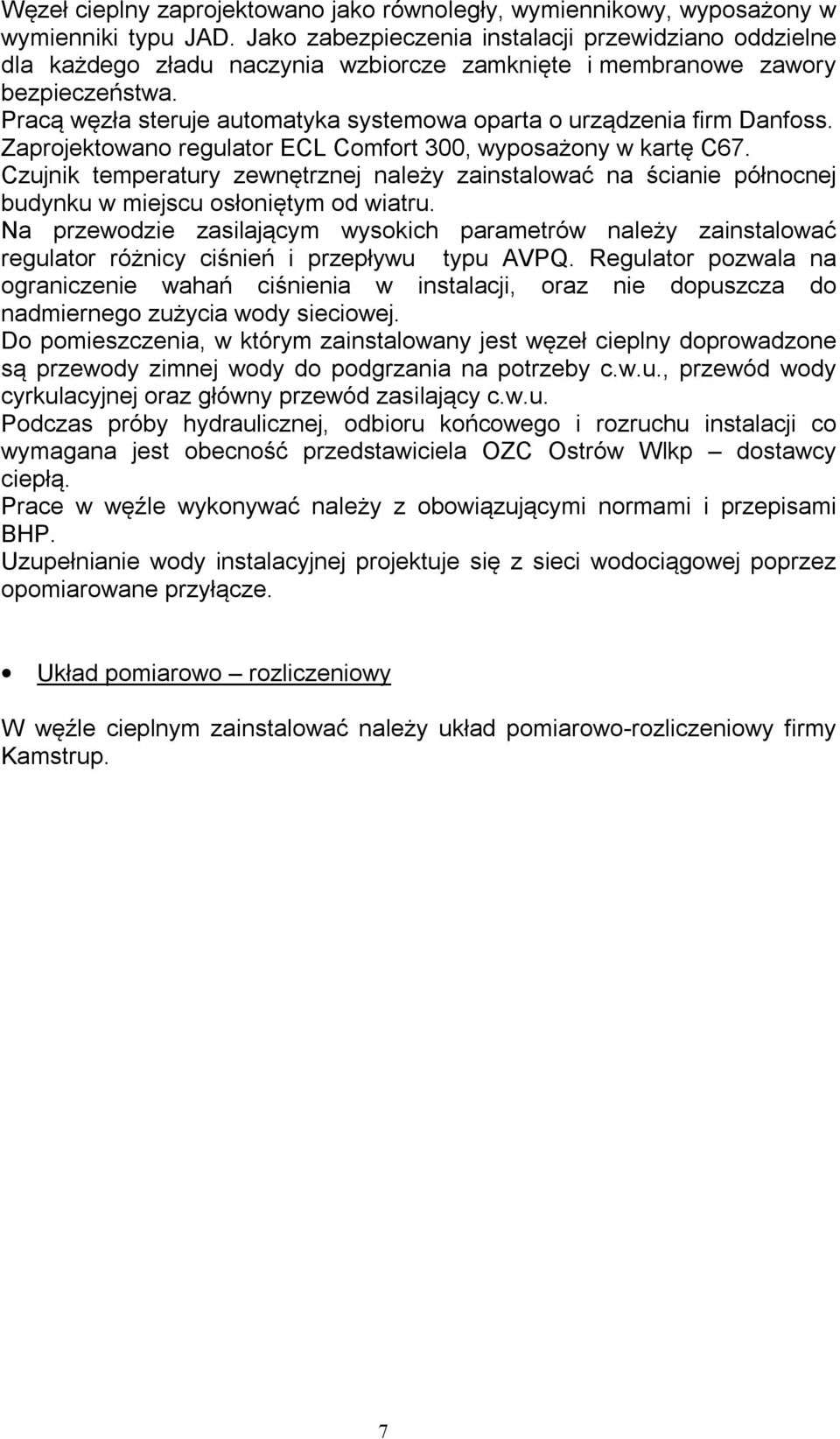 Pracą węzła steruje automatyka systemowa oparta o urządzenia firm Danfoss. Zaprojektowano regulator ECL Comfort 300, wyposażony w kartę C67.