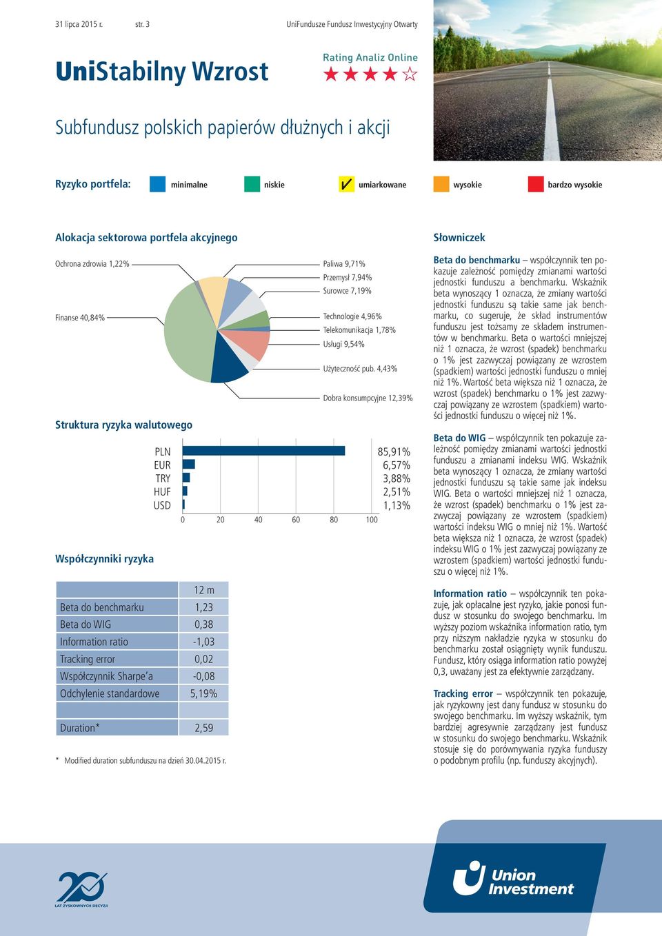 12 m Beta do benchmarku 1,23 Beta do WIG 0,38 Information ratio -1,03 Tracking error 0,02 Współczynnik Sharpe a -0,08 Odchylenie standardowe 5,19% Duration* 2,59 * Modified duration subfunduszu na