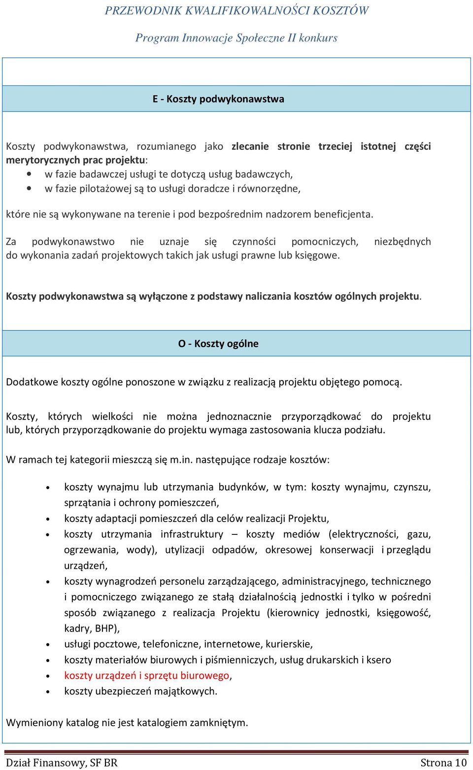 Za podwykonawstwo nie uznaje się czynności pomocniczych, niezbędnych do wykonania zadań projektowych takich jak usługi prawne lub księgowe.