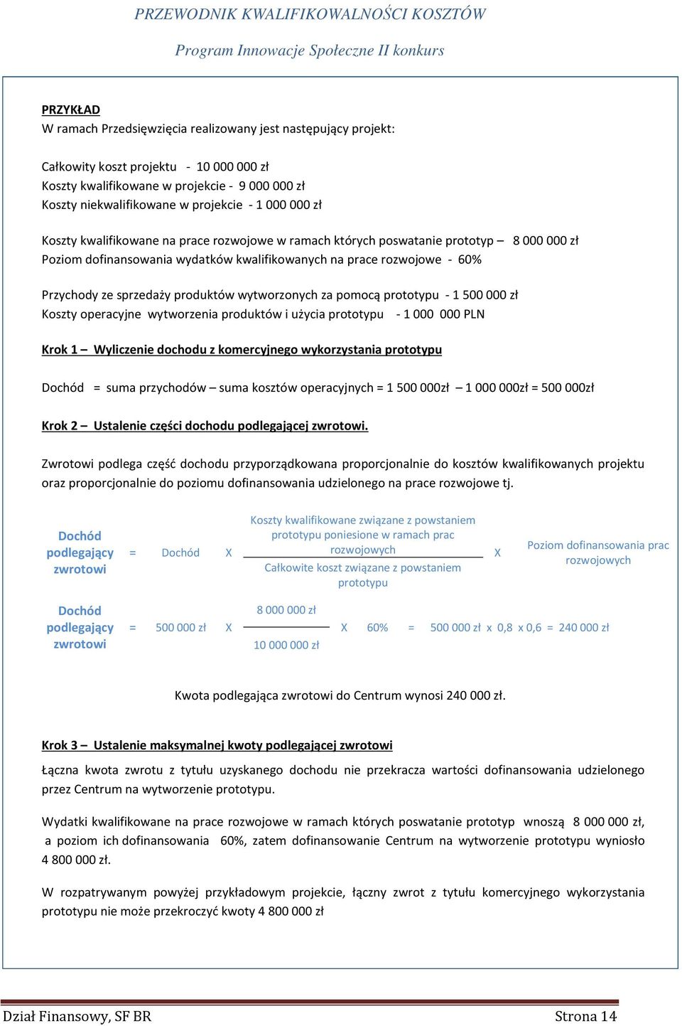 produktów wytworzonych za pomocą prototypu - 1 500 000 zł Koszty operacyjne wytworzenia produktów i użycia prototypu - 1 000 000 PLN Krok 1 Wyliczenie dochodu z komercyjnego wykorzystania prototypu