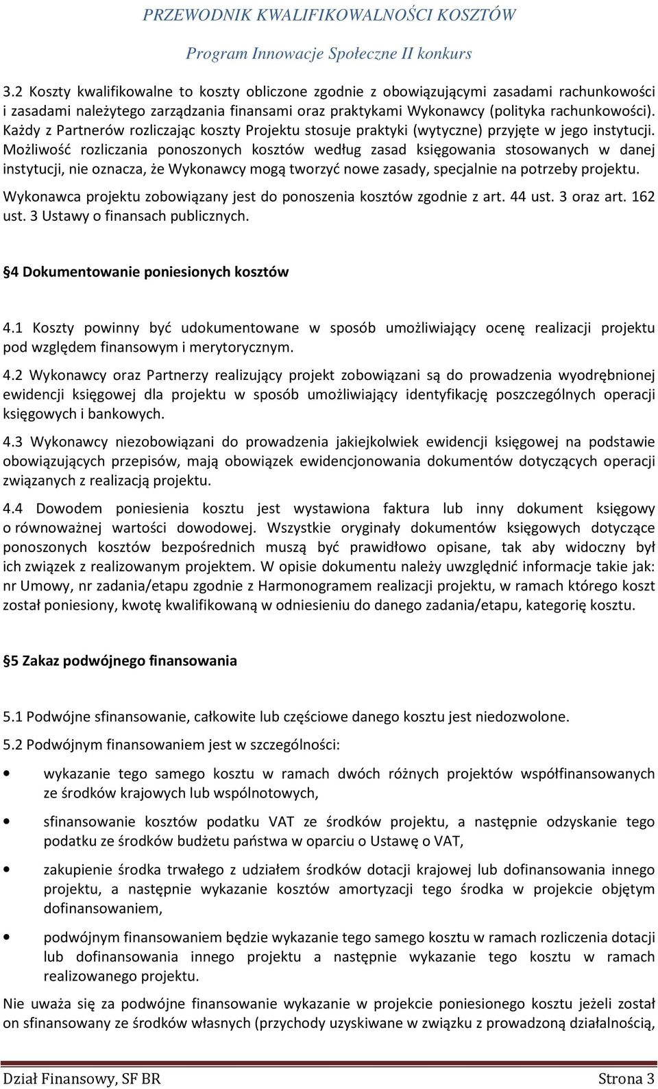 Możliwość rozliczania ponoszonych kosztów według zasad księgowania stosowanych w danej instytucji, nie oznacza, że Wykonawcy mogą tworzyć nowe zasady, specjalnie na potrzeby projektu.