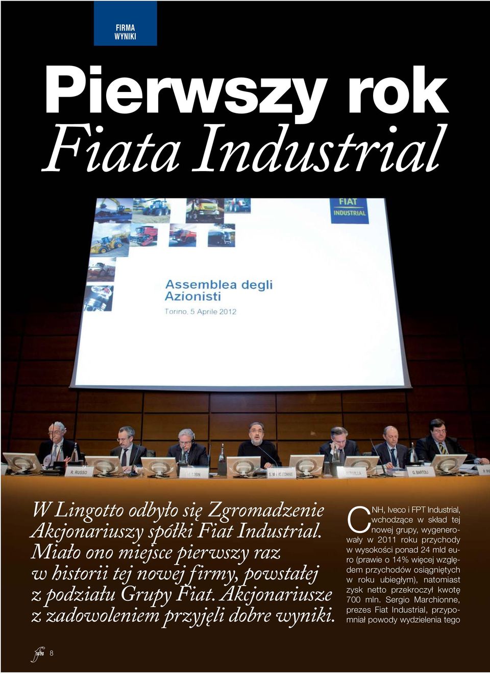 CNH, Ive co i FPT In du strial, wcho dzą ce w skład tej no wej gru py, wy ge ne ro - wa ły w 2011 ro ku przy cho dy w wy so ko ści po nad 24 mld eu - ro (pra wie