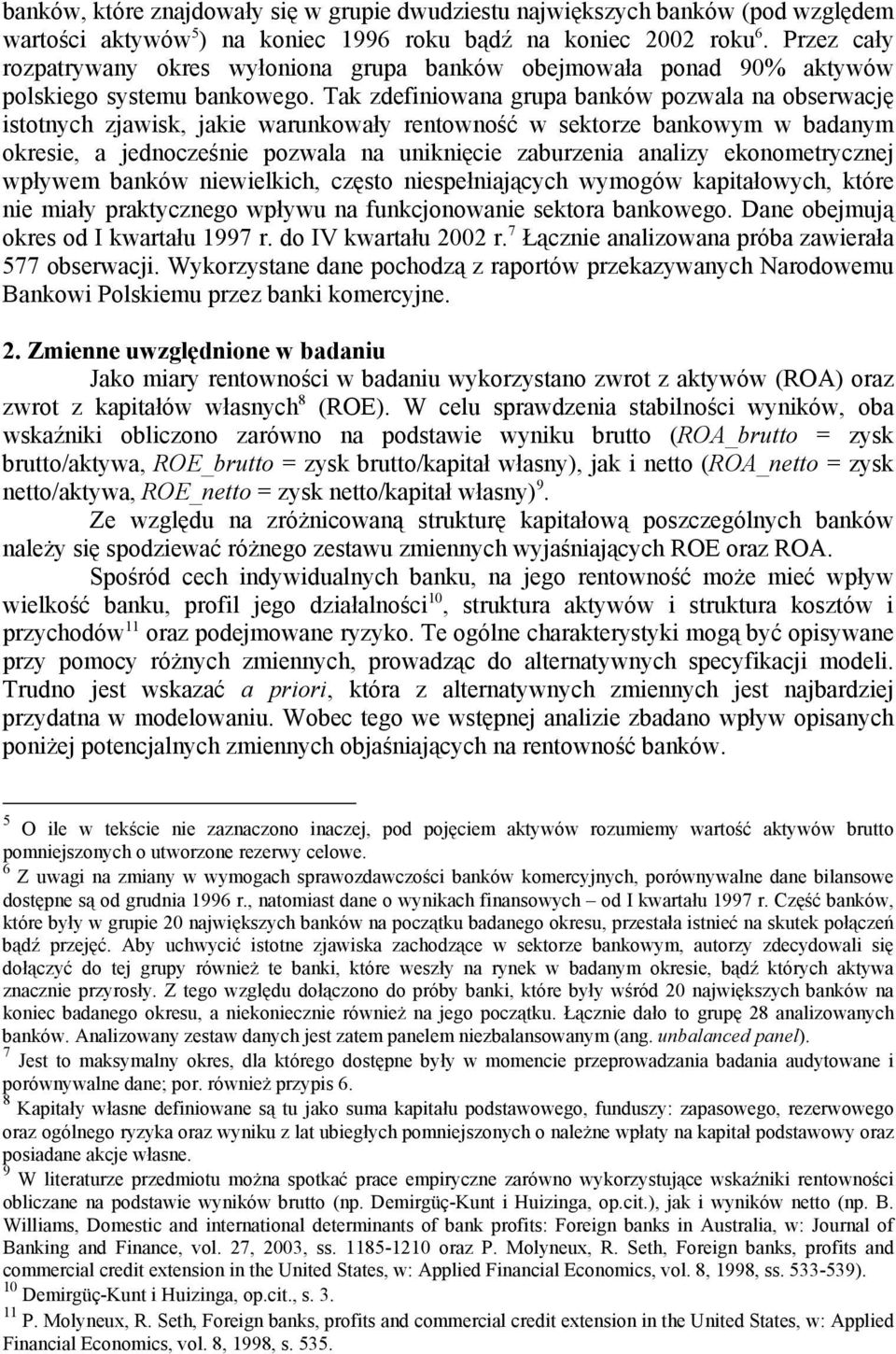 Tak zdefiniowana grupa banków pozwala na obserwację istotnych zjawisk, jakie warunkowały rentowność w sektorze bankowym w badanym okresie, a jednocześnie pozwala na uniknięcie zaburzenia analizy