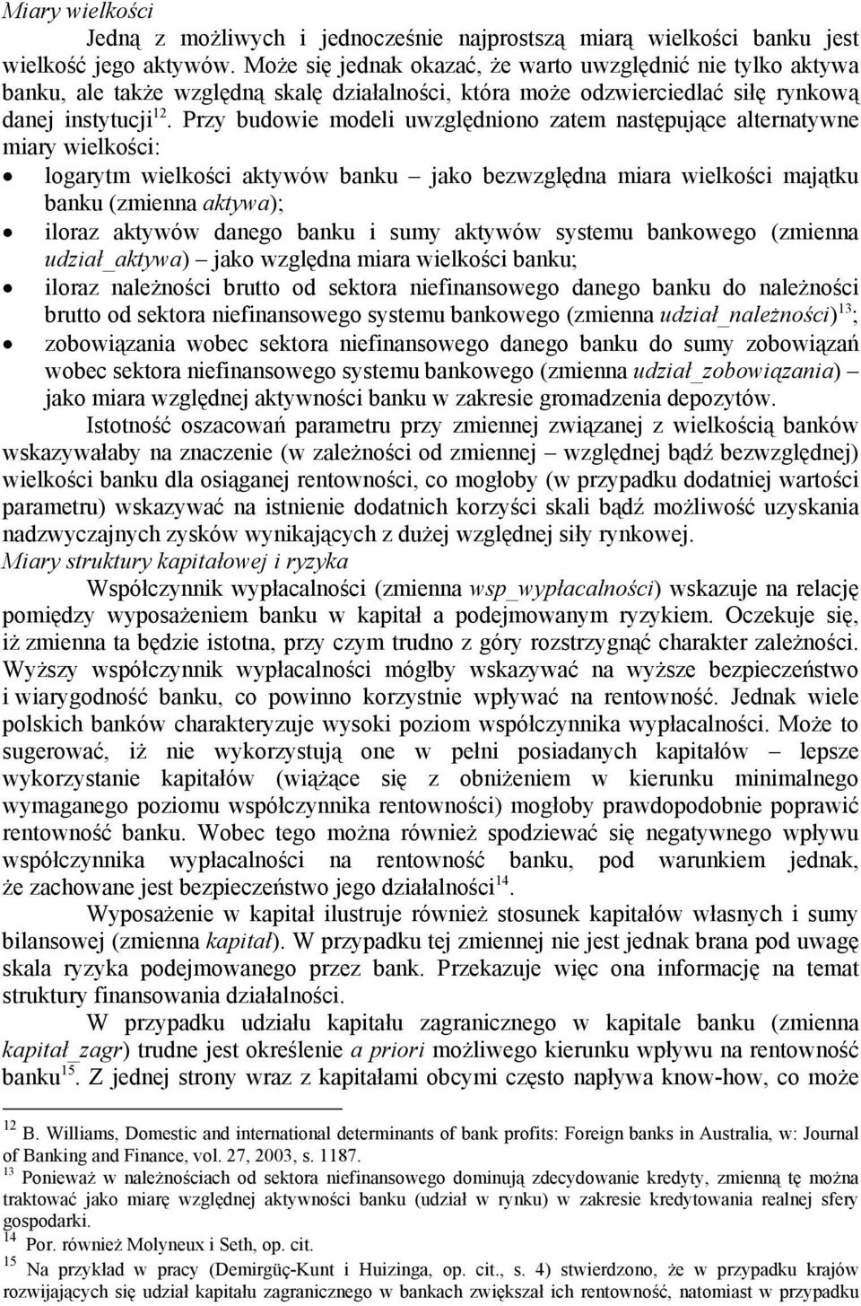 Przy budowie modeli uwzględniono zatem następujące alternatywne miary wielkości: logarytm wielkości aktywów banku jako bezwzględna miara wielkości majątku banku (zmienna aktywa); iloraz aktywów