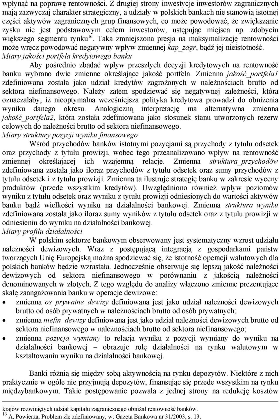 powodować, że zwiększanie zysku nie jest podstawowym celem inwestorów, ustępując miejsca np. zdobyciu większego segmentu rynku 16.