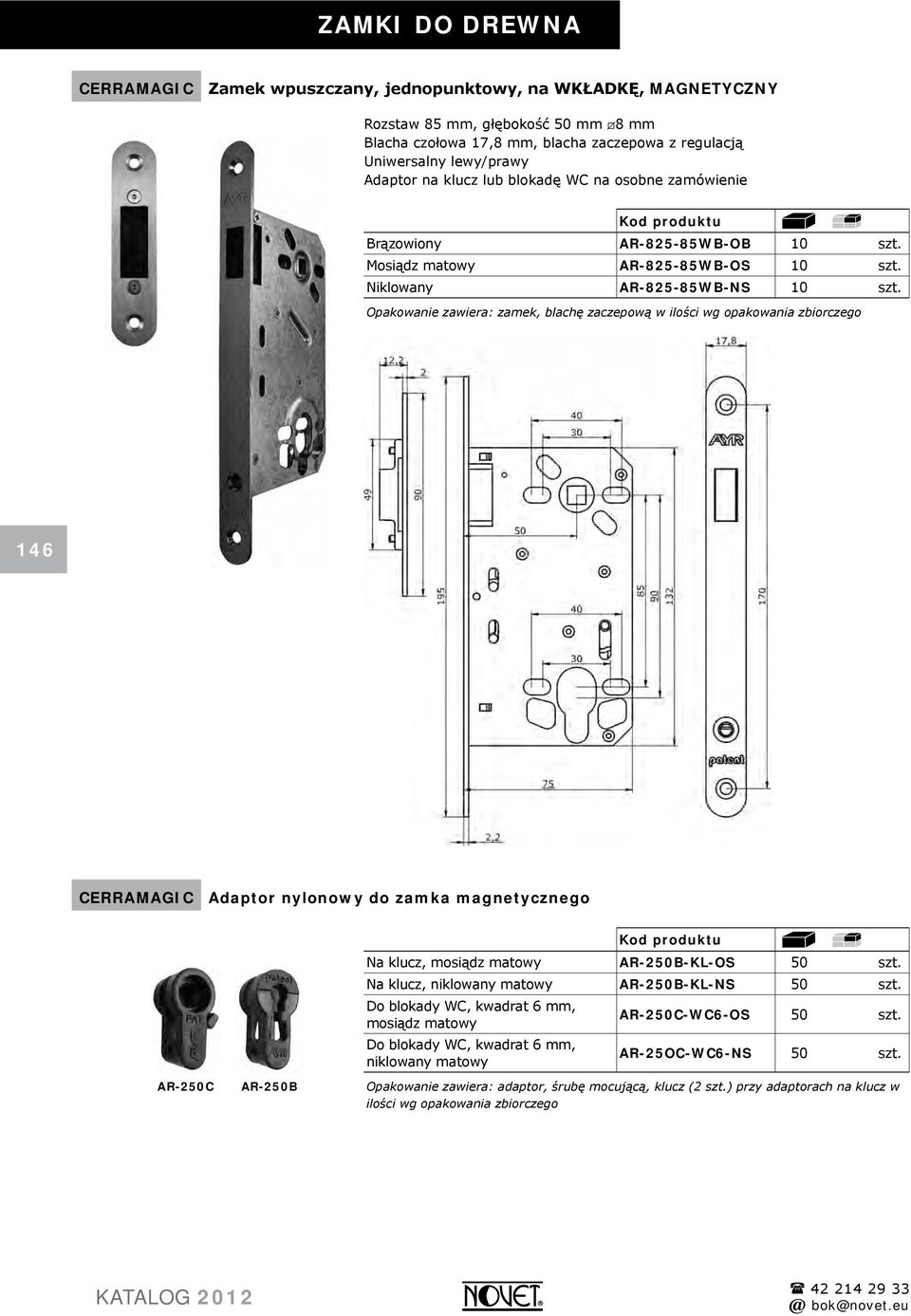 Opakowanie zawiera: zamek, blachę zaczepową w ilości wg opakowania zbiorczego 146 CERRAMAGIC Adaptor nylonowy do zamka magnetycznego AR-250C AR-250B Na klucz, mosiądz matowy AR-250B-KL-OS 50 szt.