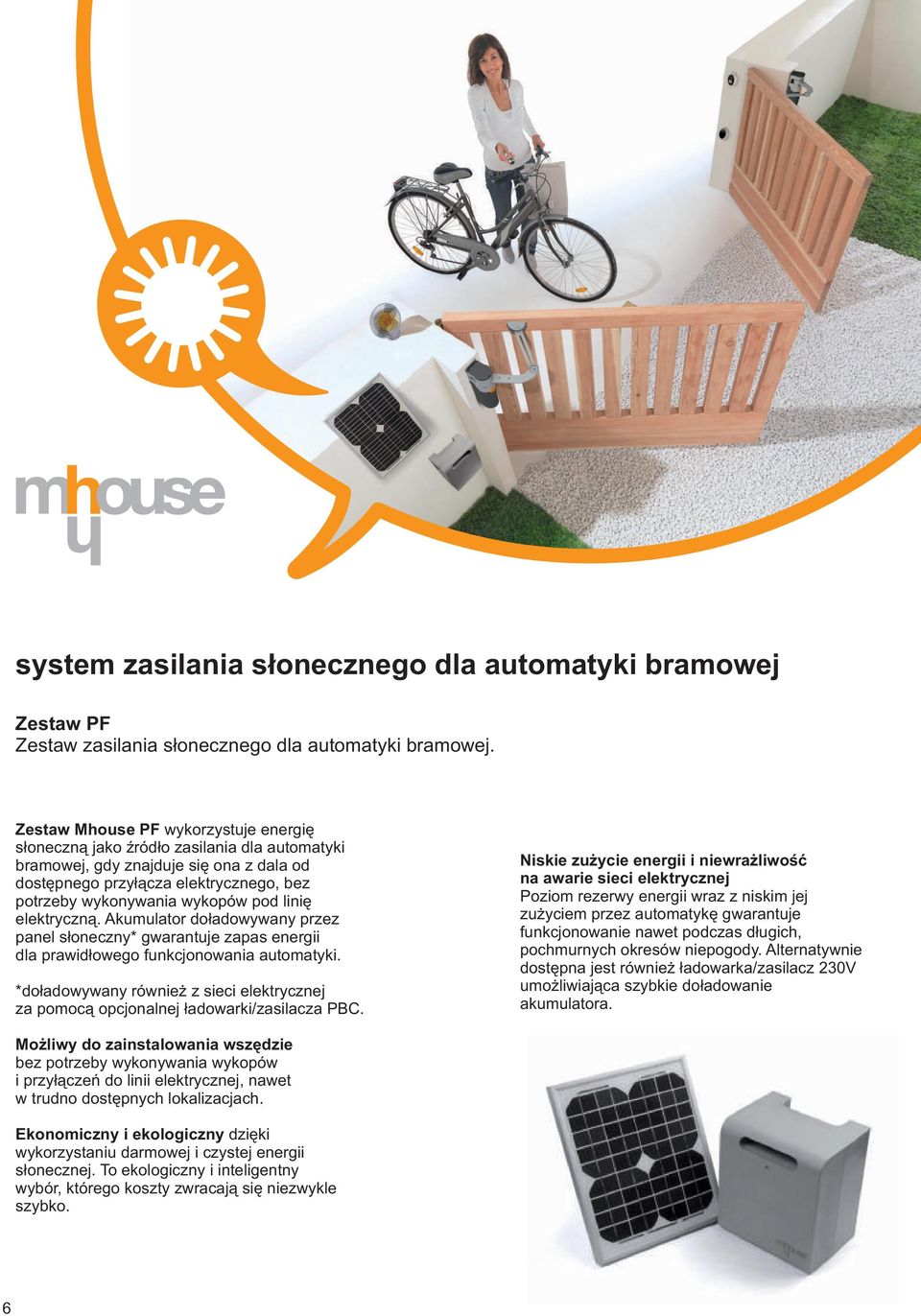 linię elektryczną. Akumulator doładowywany przez panel słoneczny* gwarantuje zapas energii dla prawidłowego funkcjonowania automatyki.