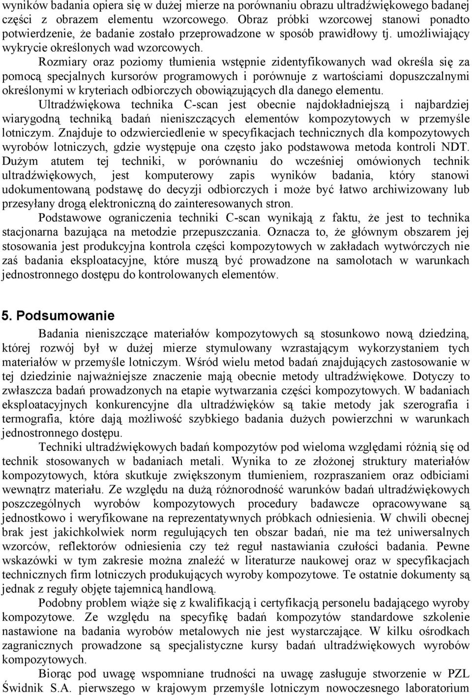 Rozmiary oraz poziomy tłumienia wstępnie zidentyfikowanych wad określa się za pomocą specjalnych kursorów programowych i porównuje z wartościami dopuszczalnymi określonymi w kryteriach odbiorczych