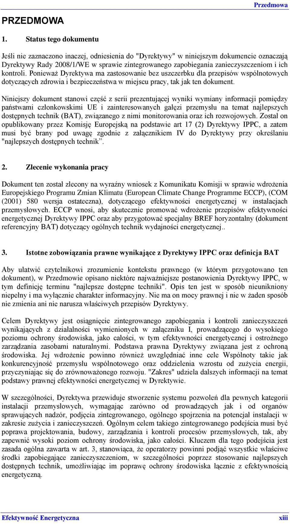 kontroli. Ponieważ Dyrektywa ma zastosowanie bez uszczerbku dla przepisów wspólnotowych dotyczących zdrowia i bezpieczeństwa w miejscu pracy, tak jak ten dokument.