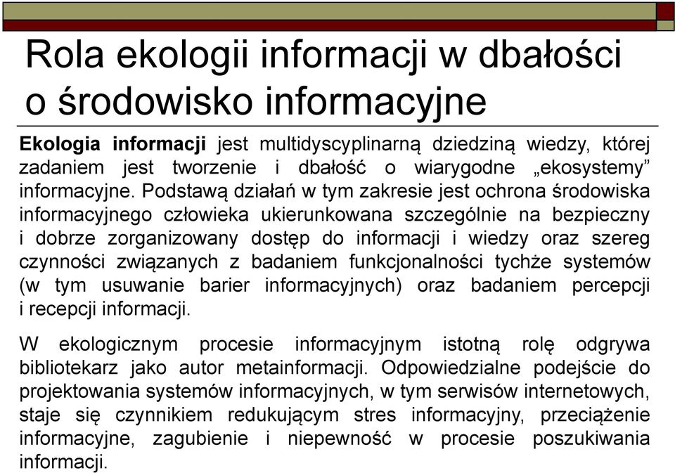 Podstawą działań w tym zakresie jest ochrona środowiska informacyjnego człowieka ukierunkowana szczególnie na bezpieczny i dobrze zorganizowany dostęp do informacji i wiedzy oraz szereg czynności