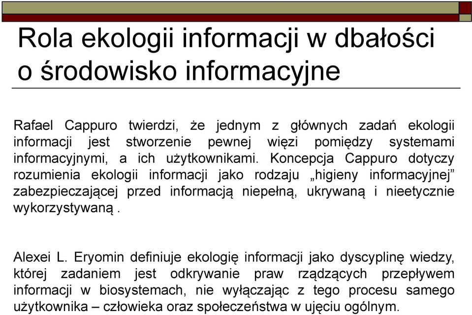 Koncepcja Cappuro dotyczy rozumienia ekologii informacji jako rodzaju higieny informacyjnej zabezpieczającej przed informacją niepełną, ukrywaną i nieetycznie