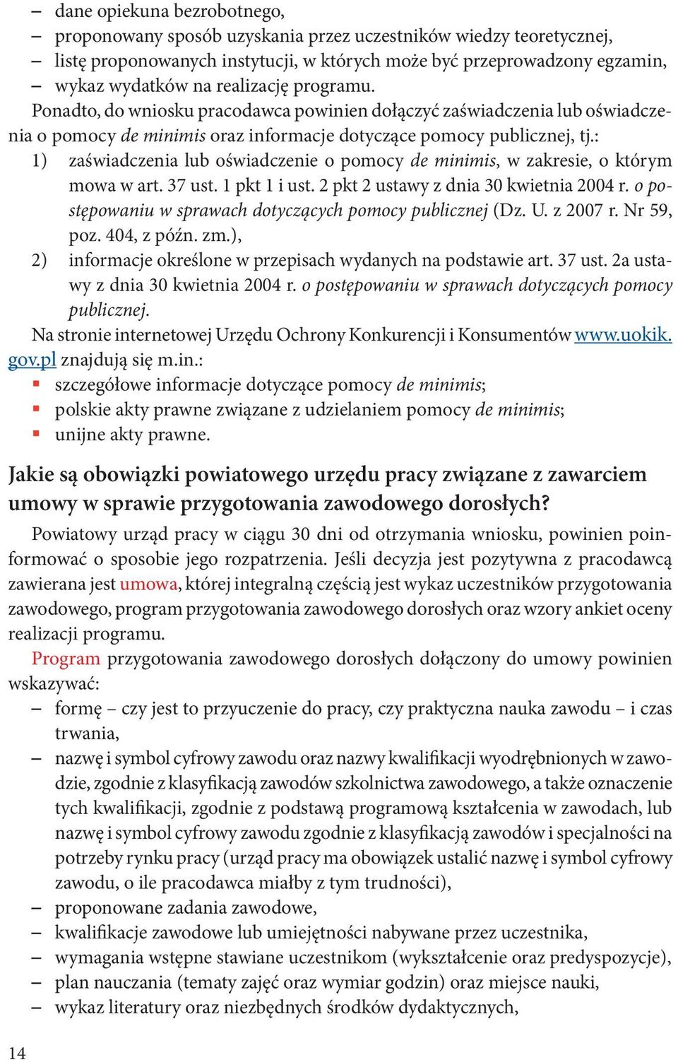 : 1) zaświadczenia lub oświadczenie o pomocy de minimis, w zakresie, o którym mowa w art. 37 ust. 1 pkt 1 i ust. 2 pkt 2 ustawy z dnia 30 kwietnia 2004 r.