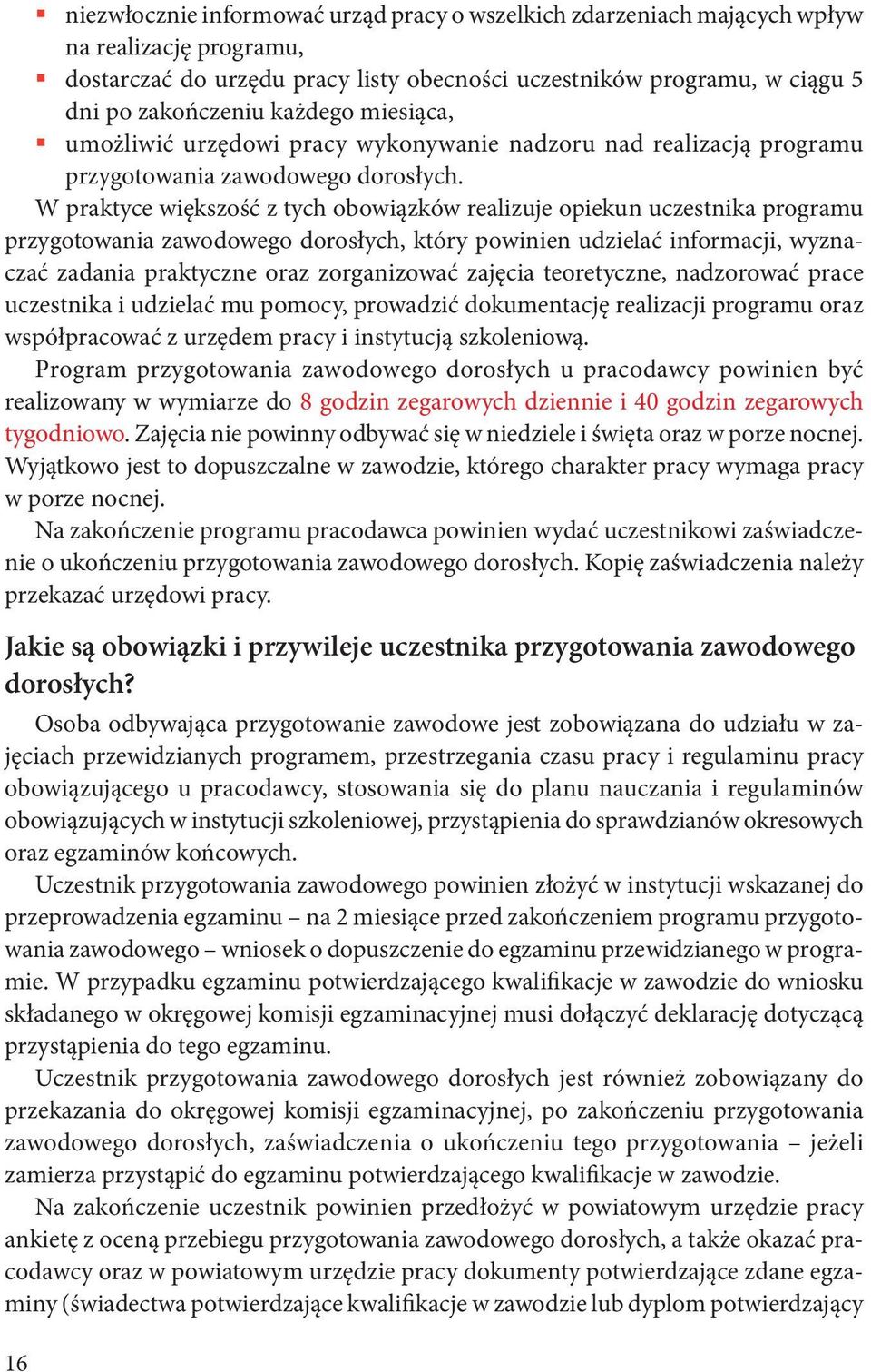 W praktyce większość z tych obowiązków realizuje opiekun uczestnika programu przygotowania zawodowego dorosłych, który powinien udzielać informacji, wyznaczać zadania praktyczne oraz zorganizować